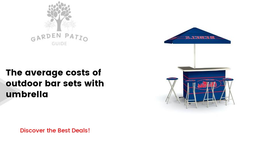 The Average Cost of Outdoor Bar Sets with an Umbrella in 2024